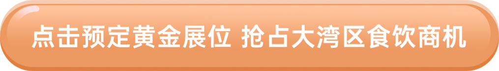 点击预定黄金展位 抢占大湾区食饮商机